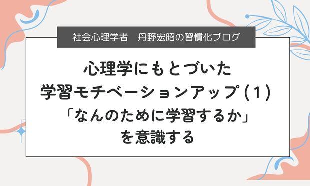心理学にもとづいた 学習モチベーションアップ ( 1 )  「なんのために学習するか」 を意識する