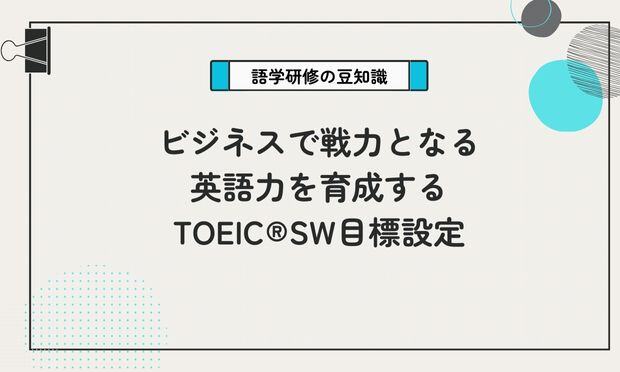 ビジネスで戦力となる 英語力を育成する TOEIC®SW目標設定