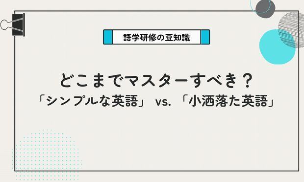 どこまでマスターすべき？ 「シンプルな英語」 vs. 「小洒落た英語」