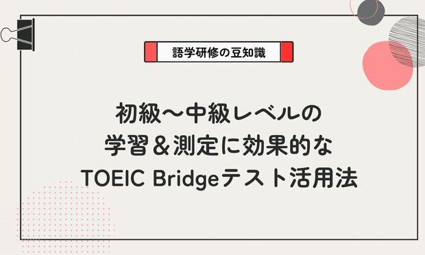 初級～中級レベルの 学習＆測定に効果的な TOEIC Bridgeテスト活用法
