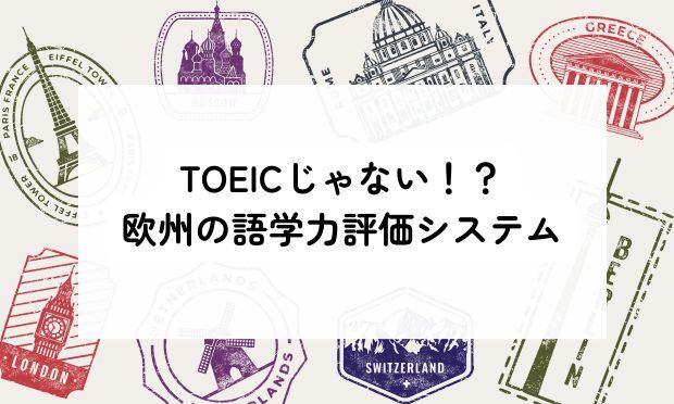 TOEICじゃない！？ 欧州の語学力評価システム